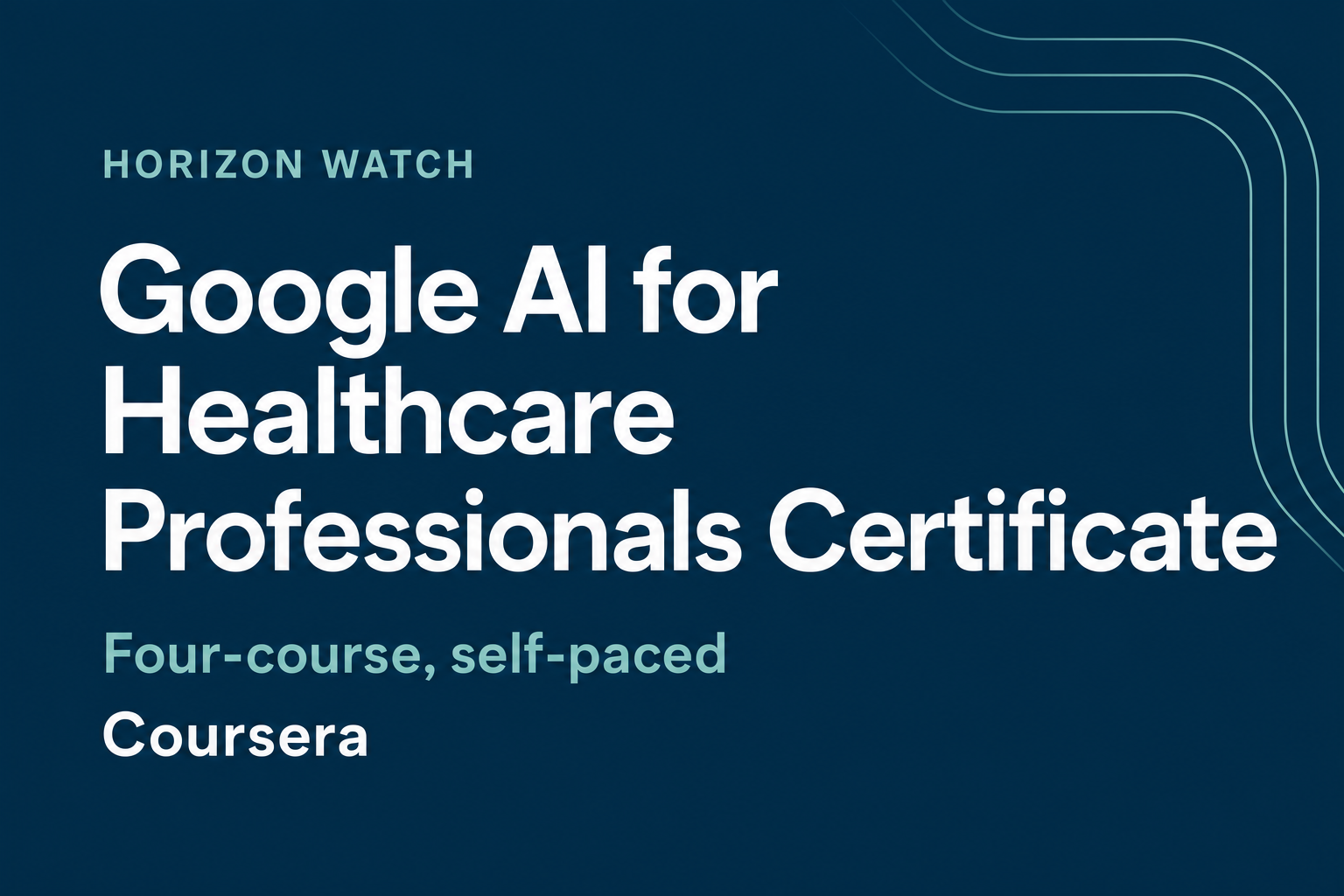 Editorial title card reading “Google AI for Healthcare Professionals Certificate,” with “Four-course, self-paced” and “Coursera” beneath it.