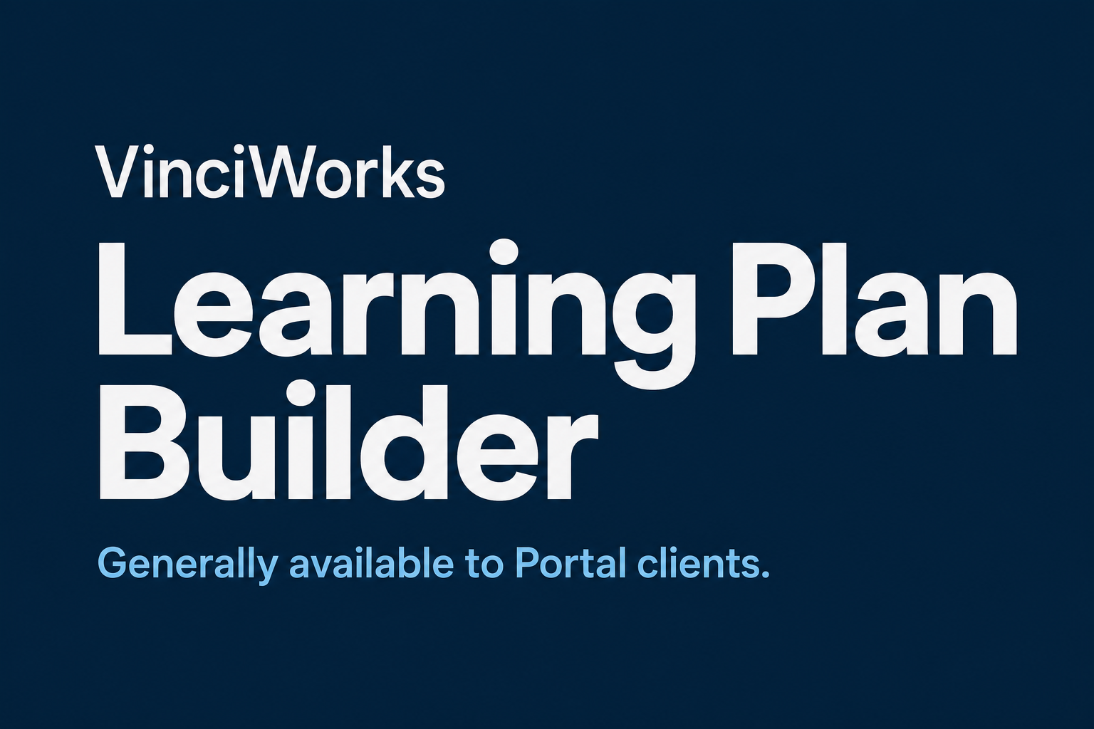 Editorial title card reading “VinciWorks Learning Plan Builder” and “Generally available to Portal clients.”
