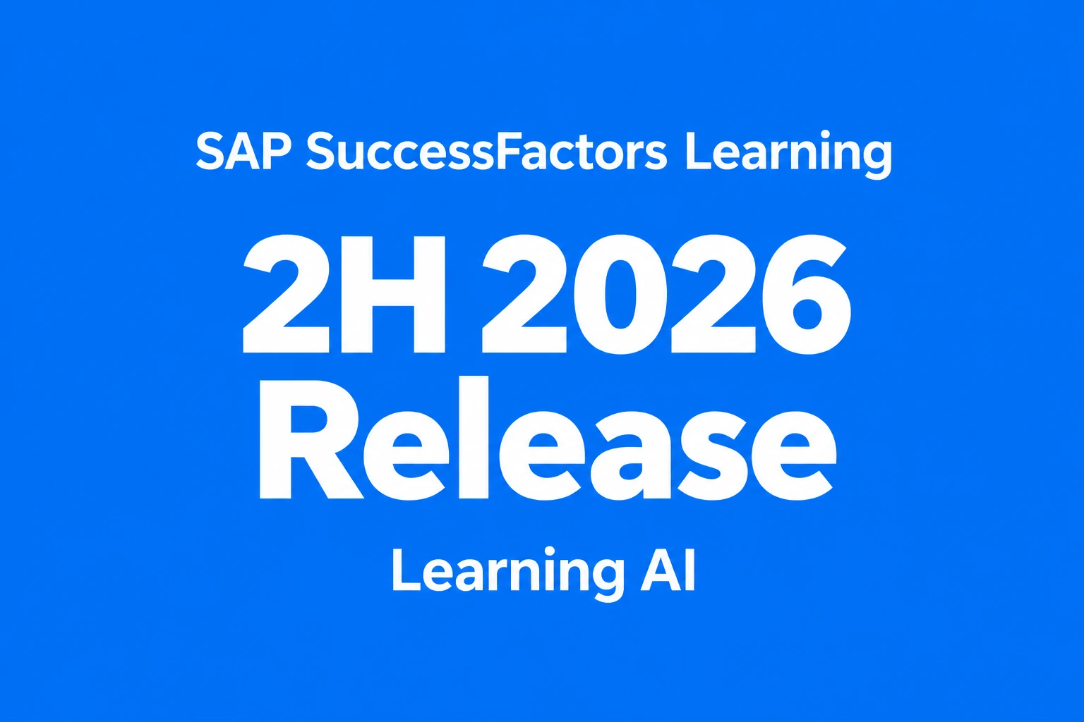 SAP SuccessFactors Learning: 2H 2026 Release, Learning AI, in white text on blue.